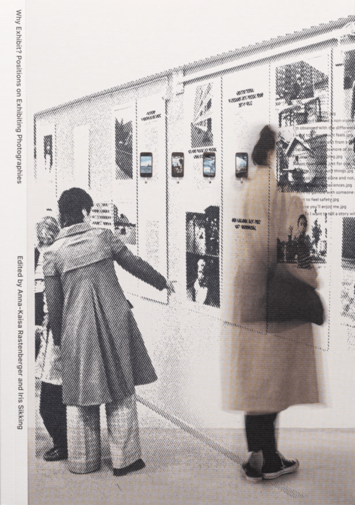 Why exhibit? Positions on Exhibiting Photographies Anna-Kaisa Rastenberger and Iris Sikking 