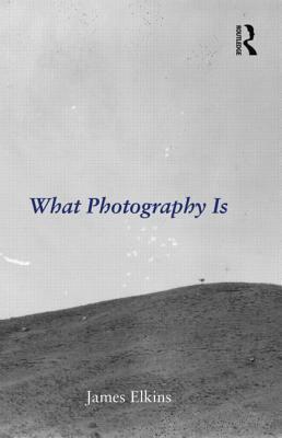 What Photography Is James Elkins