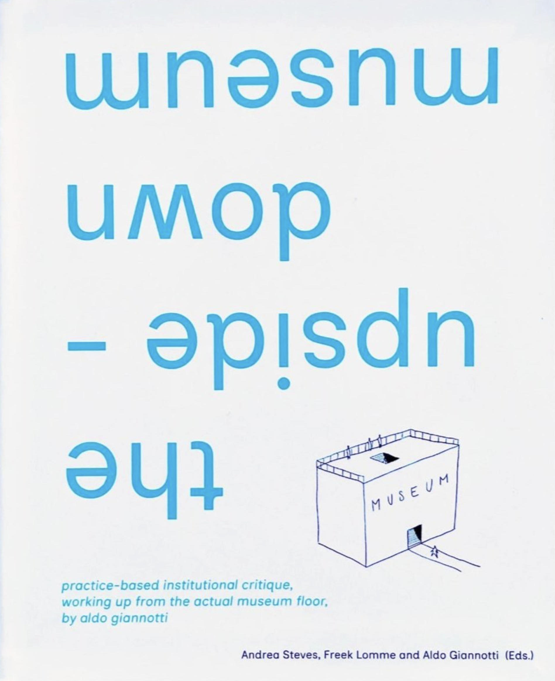 the upside-down museum practice-based institutional critique, working up from the actual museum floor Aldo Giannotti